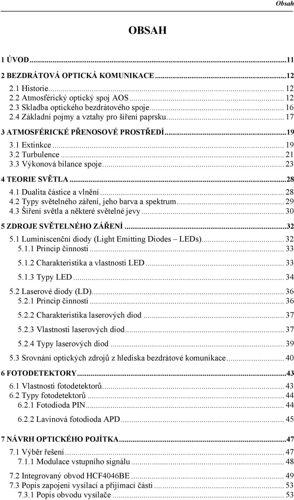 1 Dualita částice a vlnění... 28 4.2 Typy světelného záření, jeho barva a spektrum... 29 4.3 Šíření světla a některé světelné jevy... 30 5 ZDROJE SVĚTELNÉHO ZÁŘENÍ...32 5.