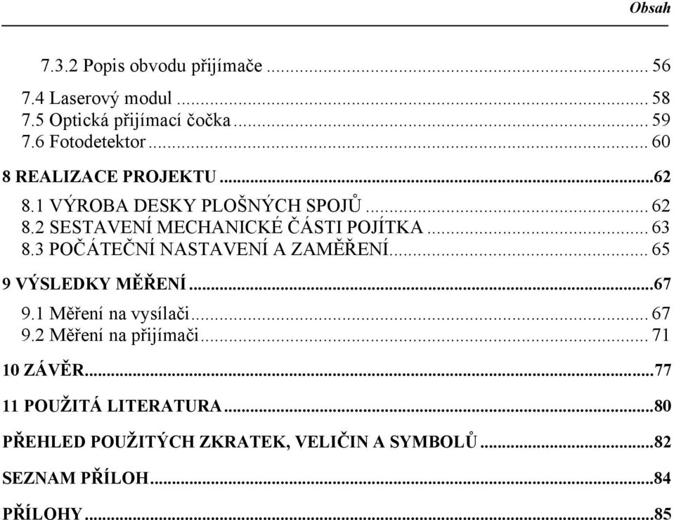 3 POČÁTEČNÍ NASTAVENÍ A ZAMĚŘENÍ... 65 9 VÝSLEDKY MĚŘENÍ...67 9.1 Měření na vysílači... 67 9.2 Měření na přijímači.