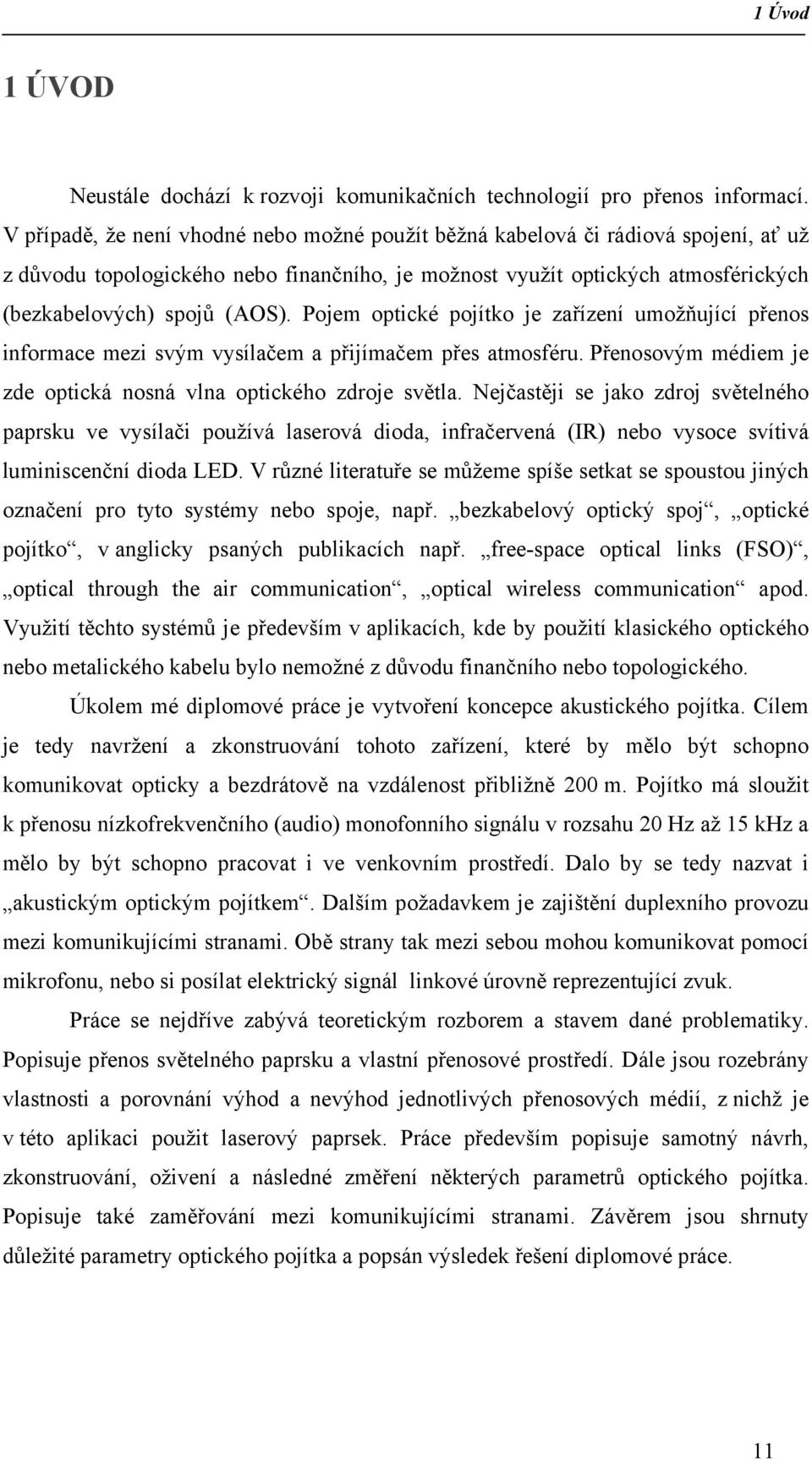 Pojem optické pojítko je zařízení umožňující přenos informace mezi svým vysílačem a přijímačem přes atmosféru. Přenosovým médiem je zde optická nosná vlna optického zdroje světla.