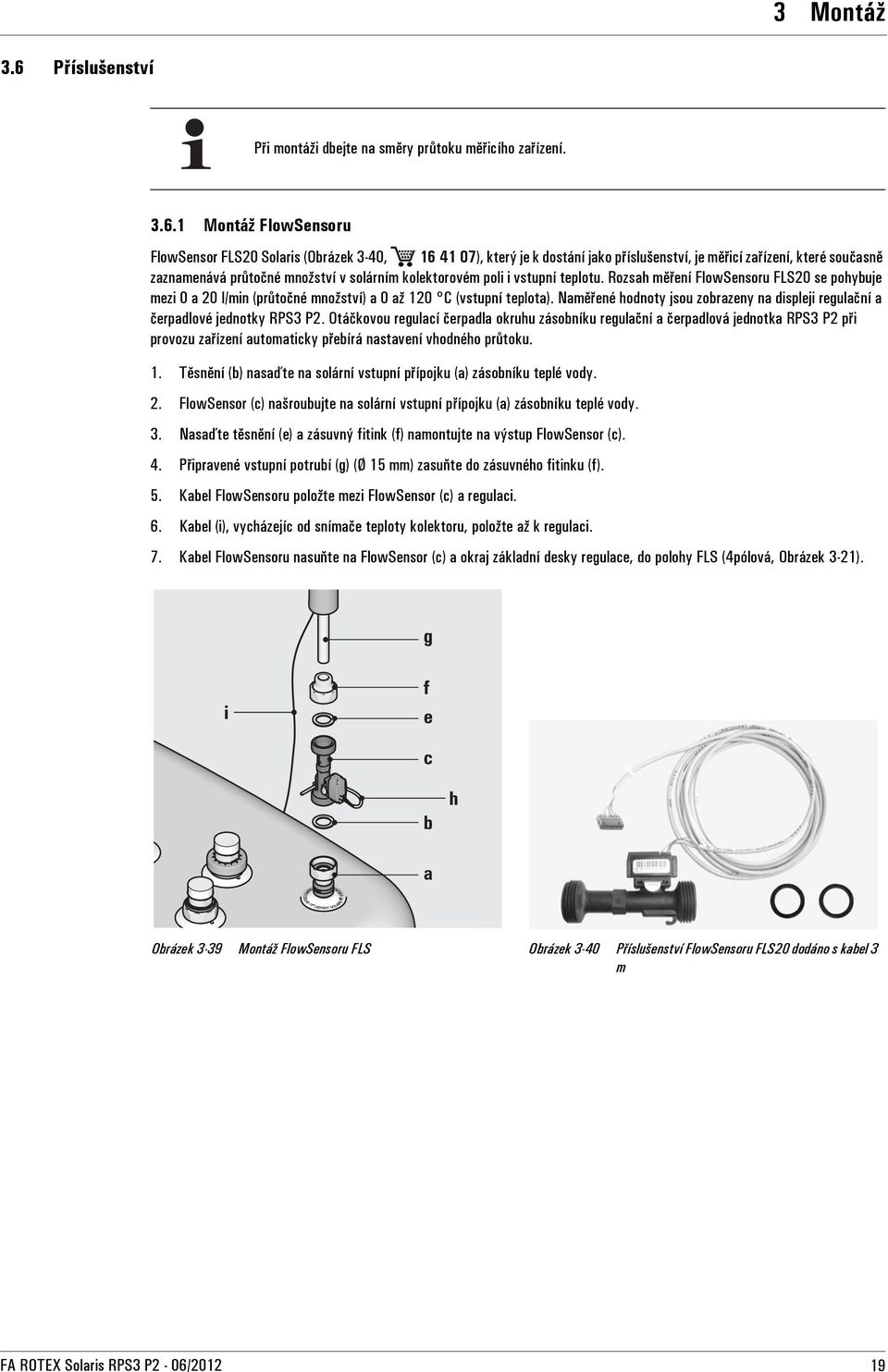 1 Montáž FlowSensoru FlowSensor FLS20 Solaris (Obrázek 3-40, 16 41 07), který je k dostání jako příslušenství, je měřicí zařízení, které současně zaznamenává průtočné množství v solárním kolektorovém