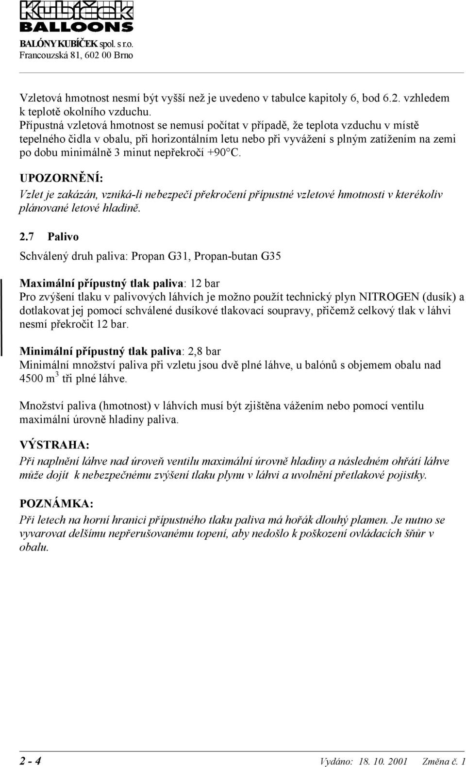 minut nepřekročí +90 C. UPOZORNĚNÍ: Vzlet je zakázán, vzniká-li nebezpečí překročení přípustné vzletové hmotnosti v kterékoliv plánované letové hladině. 2.
