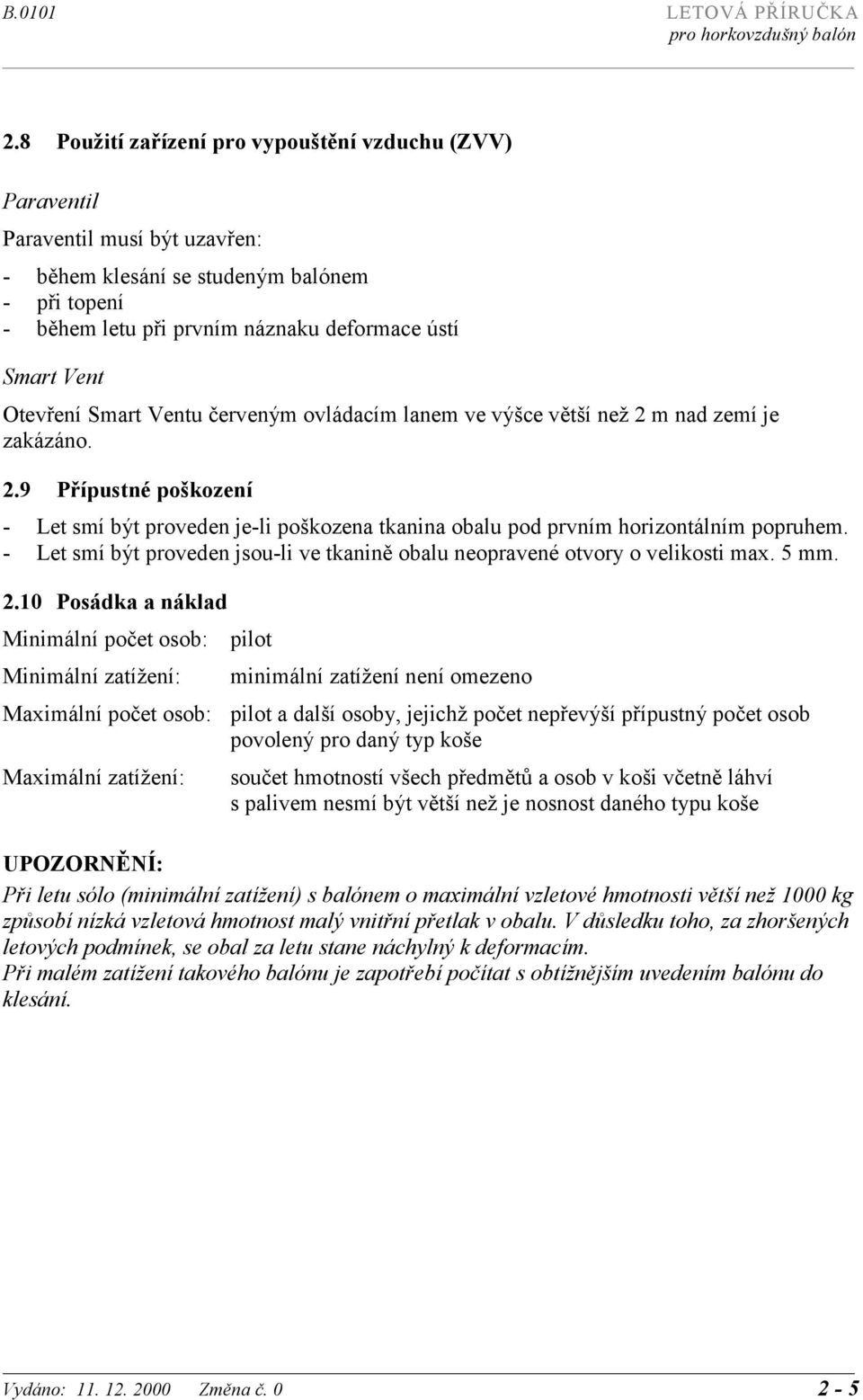 Otevření Smart Ventu červeným ovládacím lanem ve výšce větší než 2 m nad zemí je zakázáno. 2.9 Přípustné poškození - Let smí být proveden je-li poškozena tkanina obalu pod prvním horizontálním popruhem.