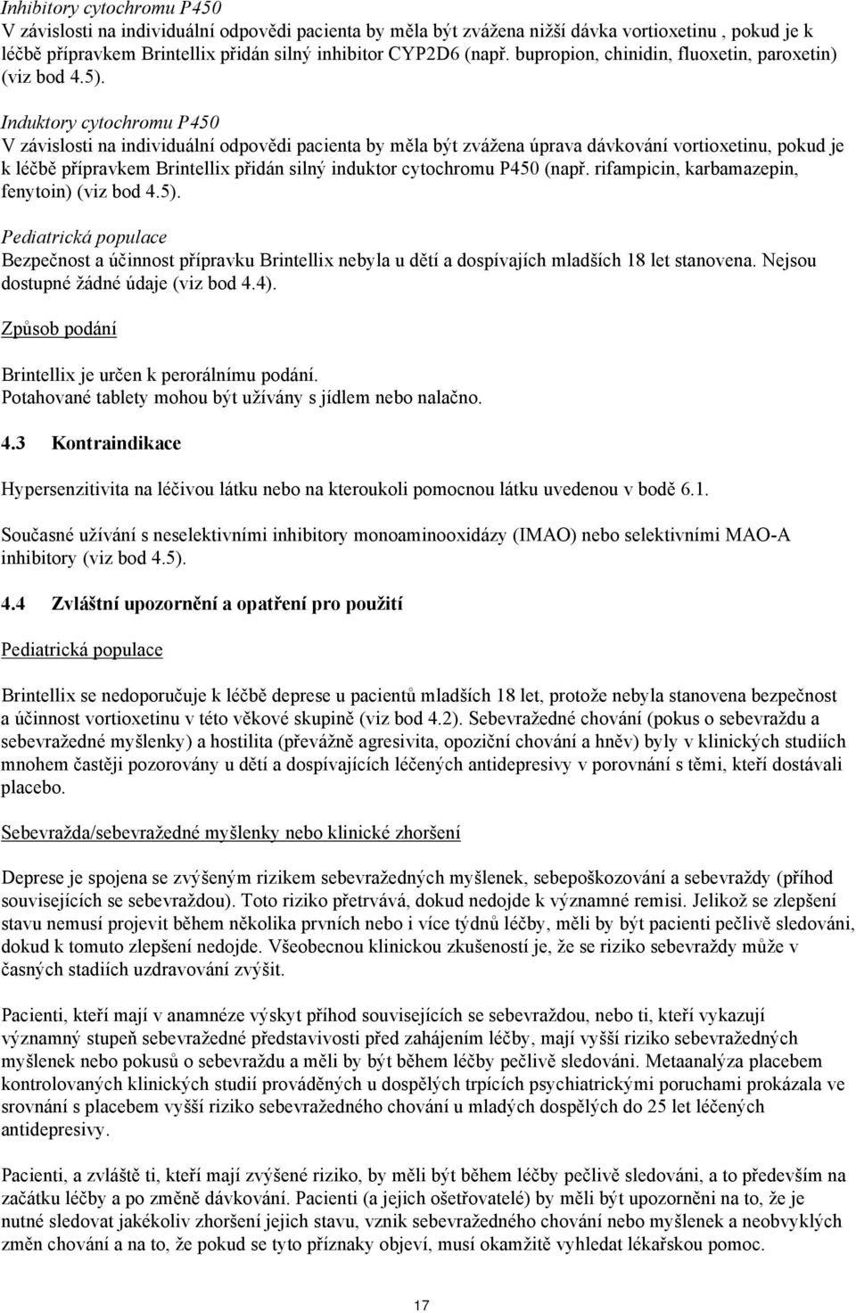 Induktory cytochromu P450 V závislosti na individuální odpovědi pacienta by měla být zvážena úprava dávkování vortioxetinu, pokud je k léčbě přípravkem Brintellix přidán silný induktor cytochromu