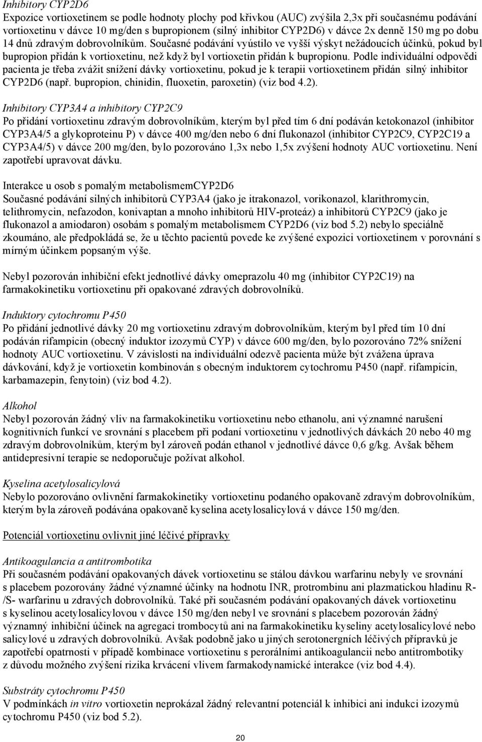 Současné podávání vyústilo ve vyšší výskyt nežádoucích účinků, pokud byl bupropion přidán k vortioxetinu, než když byl vortioxetin přidán k bupropionu.