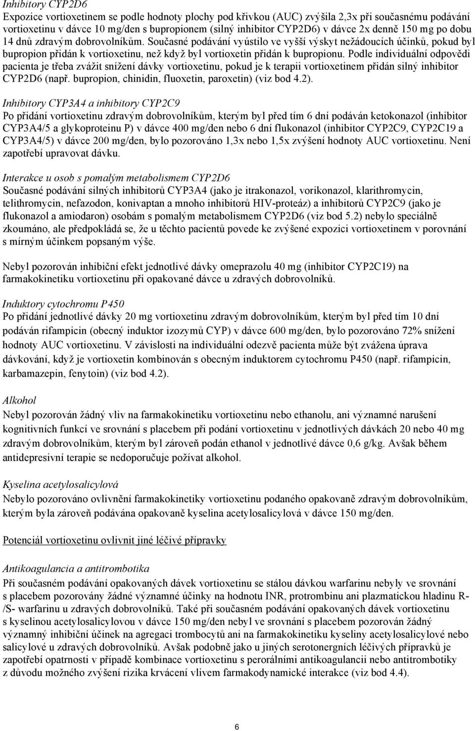 Současné podávání vyústilo ve vyšší výskyt nežádoucích účinků, pokud byl bupropion přidán k vortioxetinu, než když byl vortioxetin přidán k bupropionu.