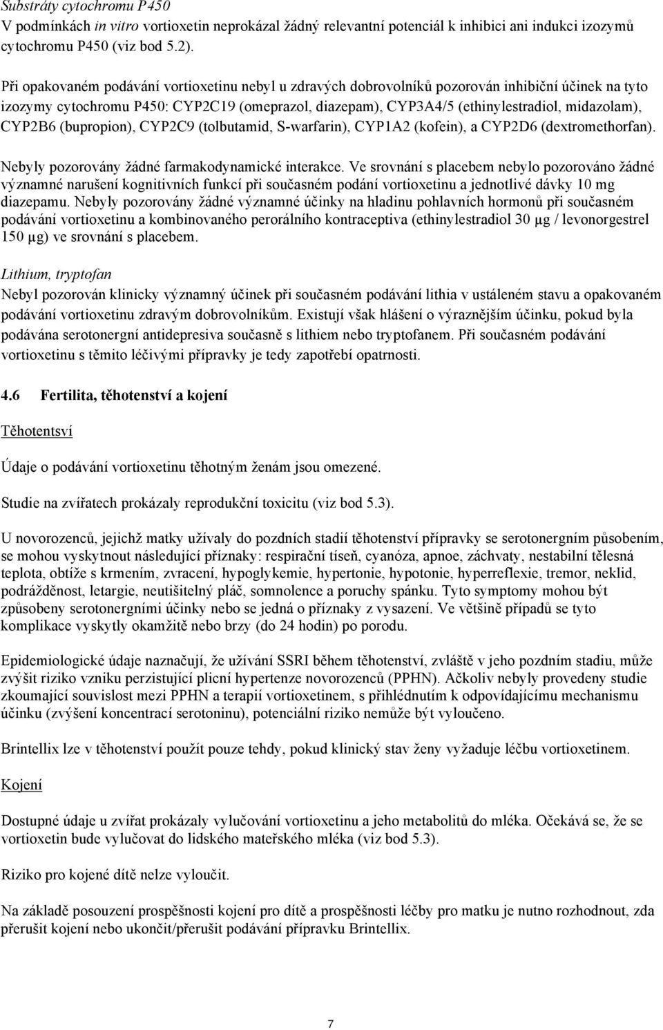 CYP2B6 (bupropion), CYP2C9 (tolbutamid, S-warfarin), CYP1A2 (kofein), a CYP2D6 (dextromethorfan). Nebyly pozorovány žádné farmakodynamické interakce.