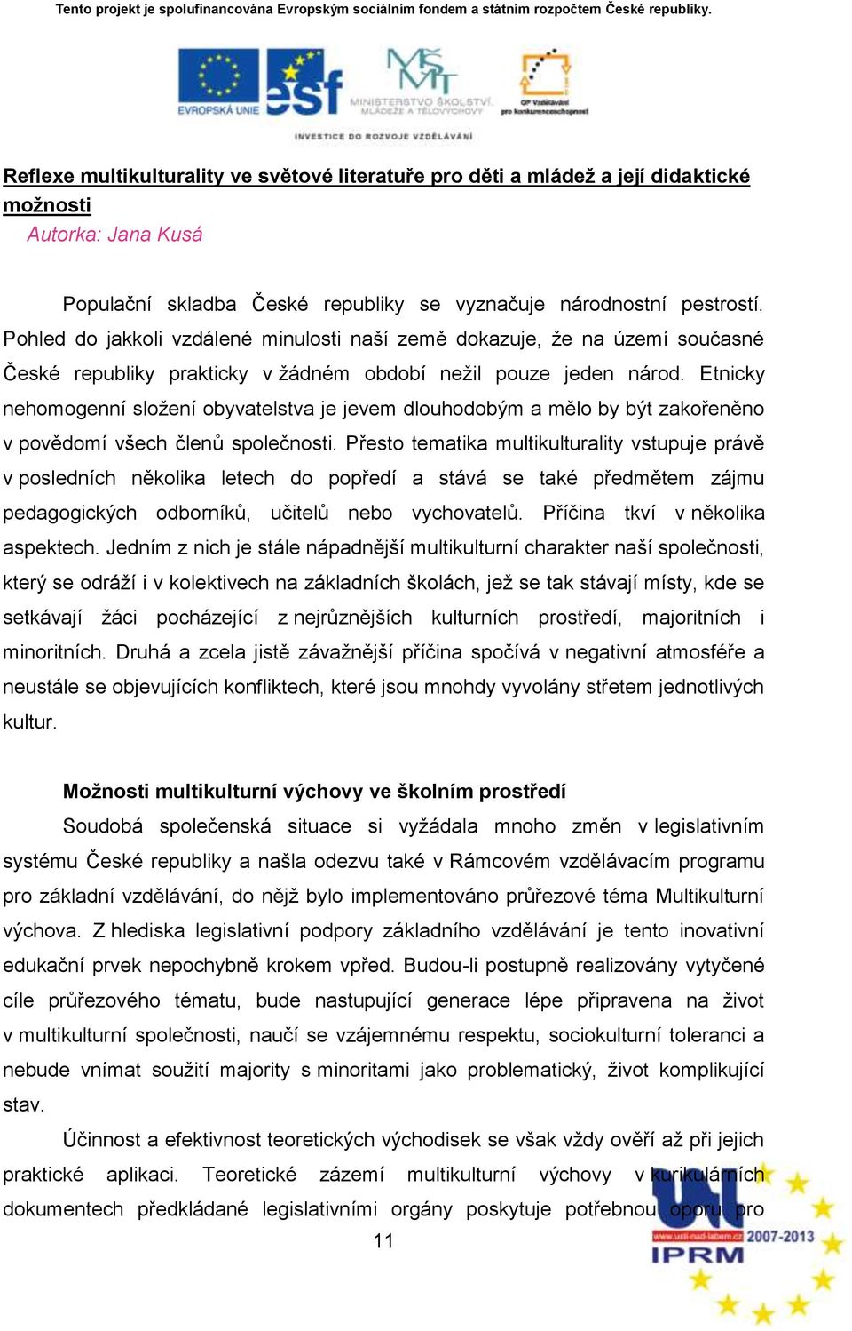 Etnicky nehomogenní sloņení obyvatelstva je jevem dlouhodobým a mělo by být zakořeněno v povědomí vńech členů společnosti.