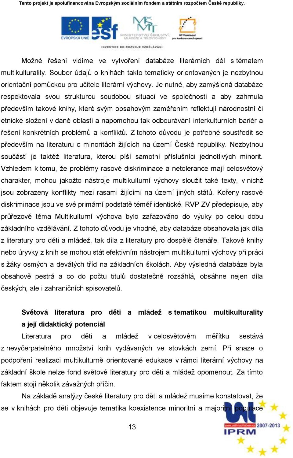 Je nutné, aby zamýńlená databáze respektovala svou strukturou soudobou situaci ve společnosti a aby zahrnula předevńím takové knihy, které svým obsahovým zaměřením reflektují národnostní či etnické