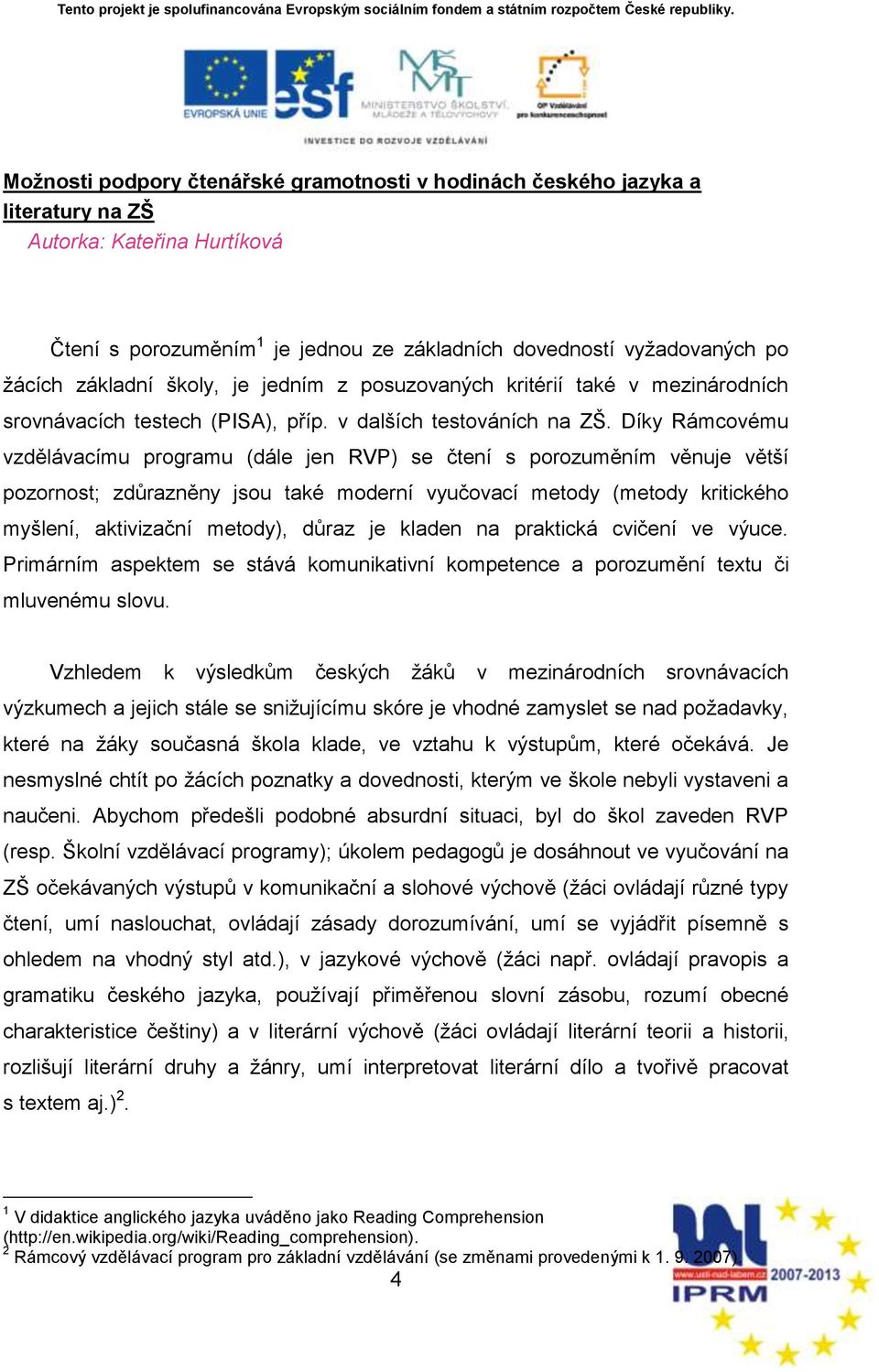 Díky Rámcovému vzdělávacímu programu (dále jen RVP) se čtení s porozuměním věnuje větńí pozornost; zdůrazněny jsou také moderní vyučovací metody (metody kritického myńlení, aktivizační metody), důraz