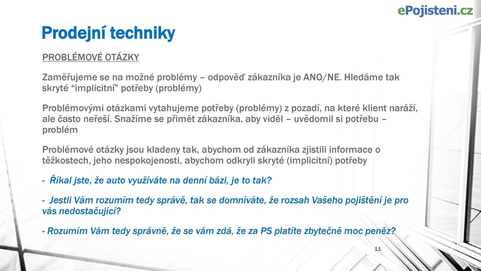 Snažíme se přimět zákazníka, aby viděl uvědomil si potřebu problém Problémové otázky jsou kladeny tak, abychom od zákazníka zjistili informace o těžkostech, jeho nespokojenosti,