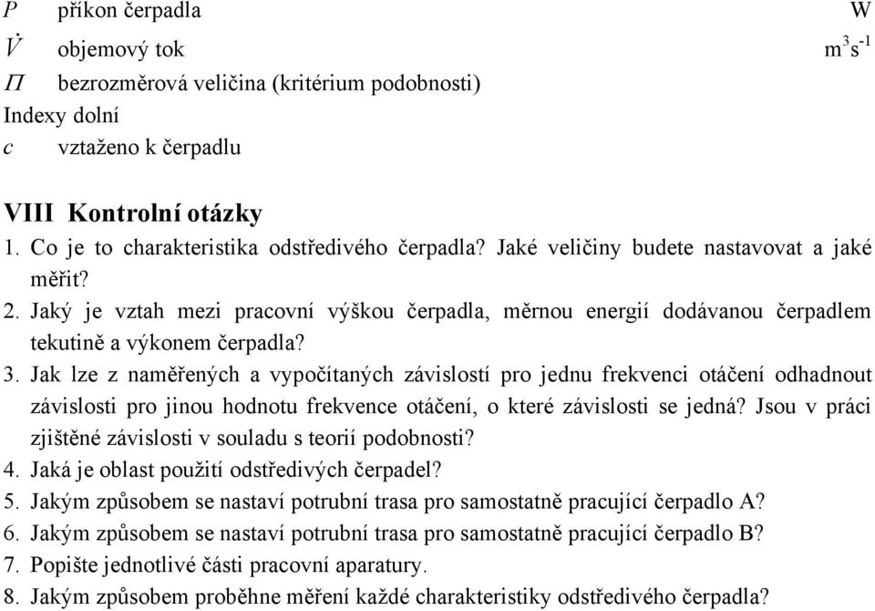 3 Jak lze z naměřenýh a vypočítanýh závislostí pro jednu frekveni otáčení odhadnout závislosti pro jinou hodnotu frekvene otáčení, o které závislosti se jedná?