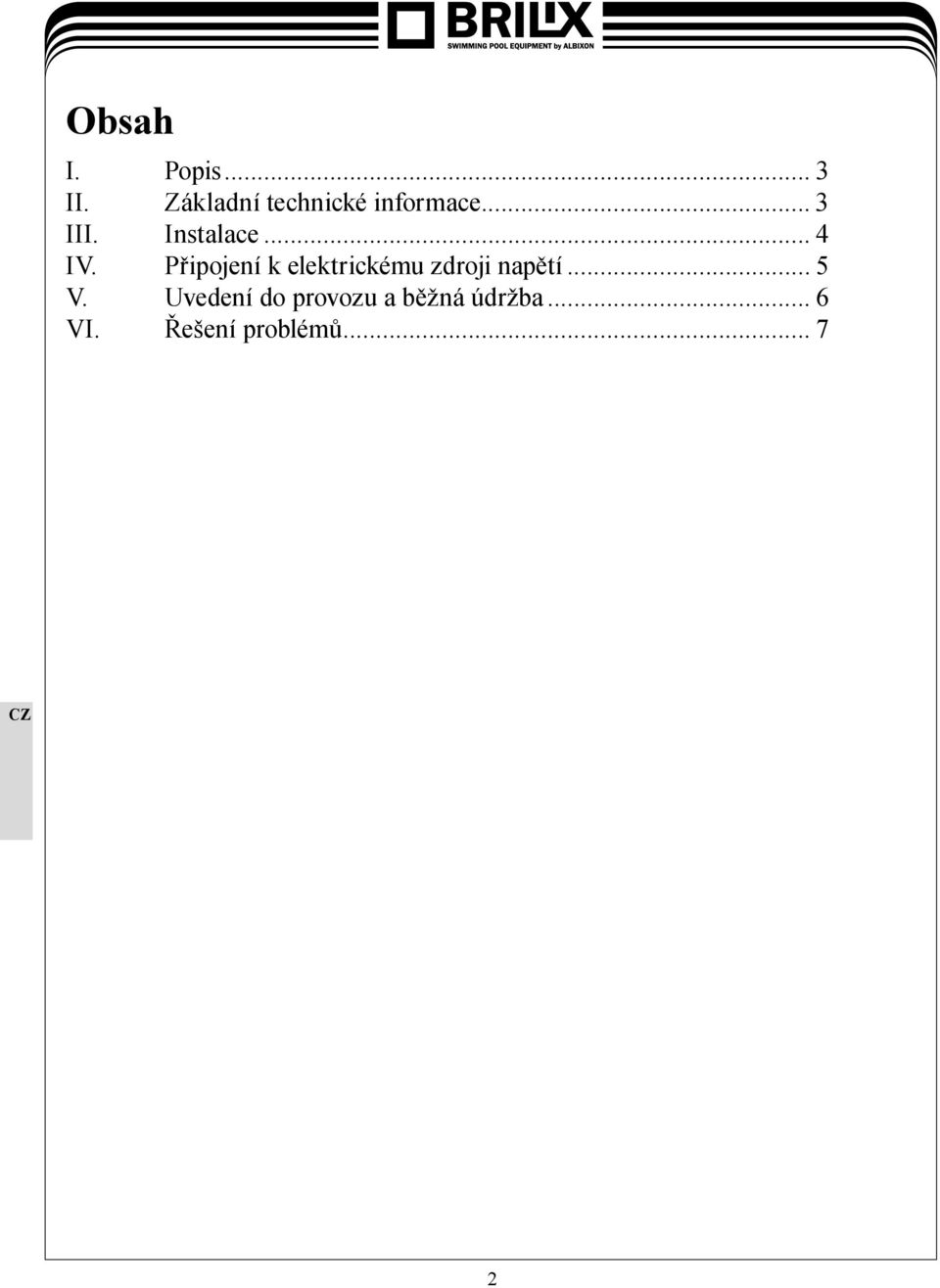 .. 4 IV. Připojení k elektrickému zdroji napětí.