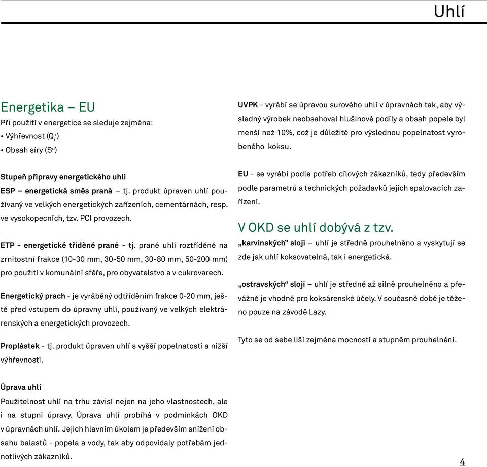 produkt úpraven uhlí používaný ve velkých energetických zařízeních, cementárnách, resp. ve vysokopecních, tzv. PCI provozech. ETP - energetické tříděné prané - tj.