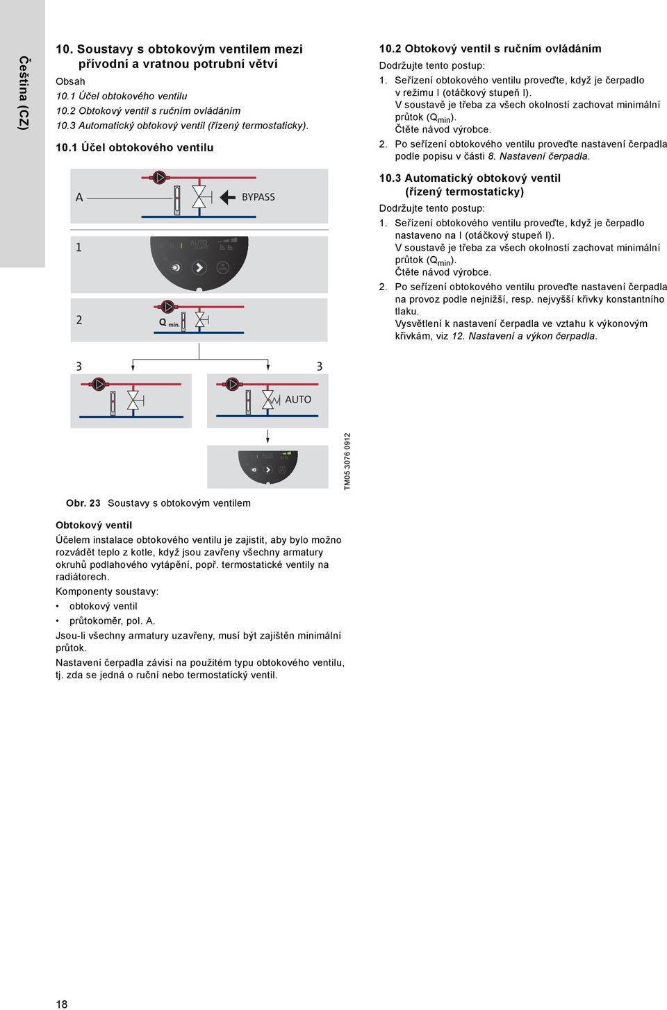 V soustavě je třeba za všech okolností zachovat minimální průtok (Q min ). Čtěte návod výrobce. 2. Po seřízení obtokového ventilu proveďte nastavení čerpadla podle popisu v části 8.