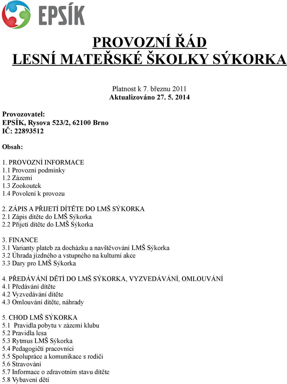 1 Varianty plateb za docházku a navštěvování LMŠ Sýkorka 3.2 Úhrada jízdného a vstupného na kulturní akce 3.3 Dary pro LMŠ Sýkorka 4. PŘEDÁVÁNÍ DĚTÍ DO LMŠ SÝKORKA, VYZVEDÁVÁNÍ, OMLOUVÁNÍ 4.