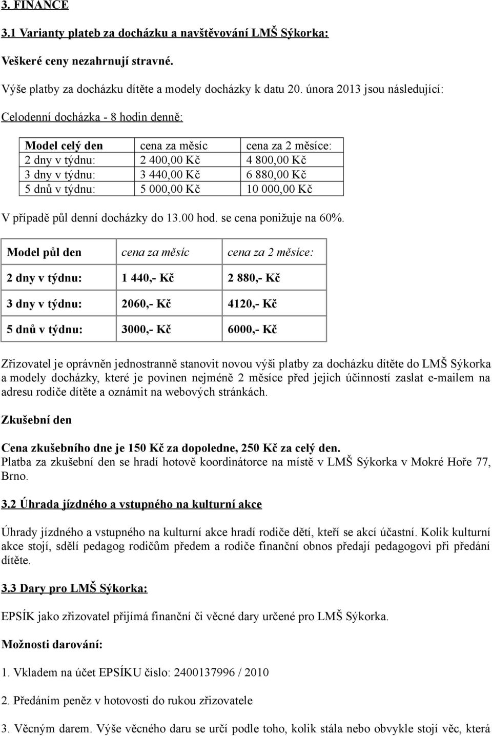 týdnu: 5 000,00 Kč 10 000,00 Kč V případě půl denní docházky do 13.00 hod. se cena ponižuje na 60%.