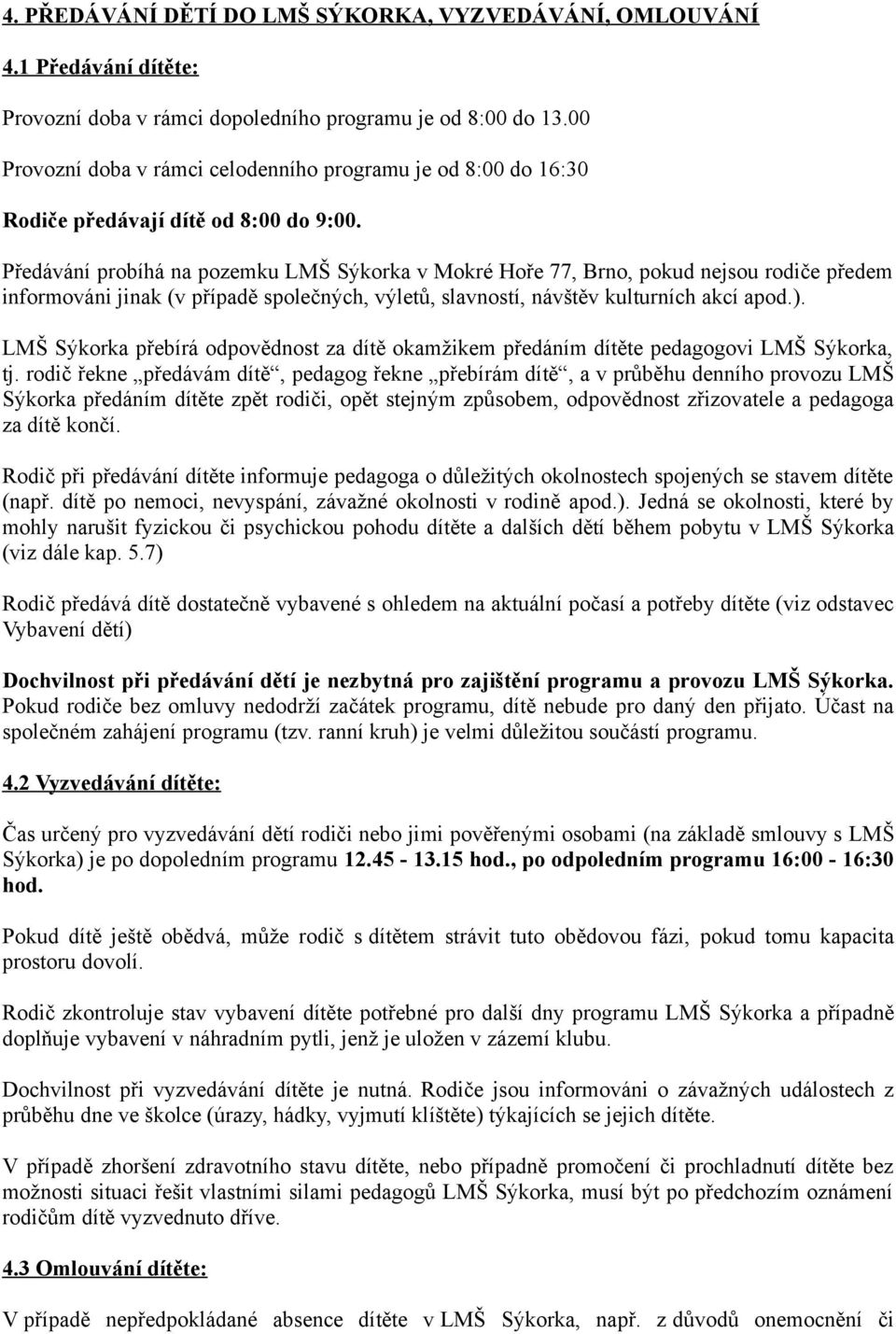 Předávání probíhá na pozemku LMŠ Sýkorka v Mokré Hoře 77, Brno, pokud nejsou rodiče předem informováni jinak (v případě společných, výletů, slavností, návštěv kulturních akcí apod.).