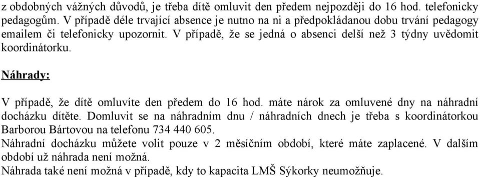 V případě, že se jedná o absenci delší než 3 týdny uvědomit koordinátorku. Náhrady: V případě, že dítě omluvíte den předem do 16 hod.