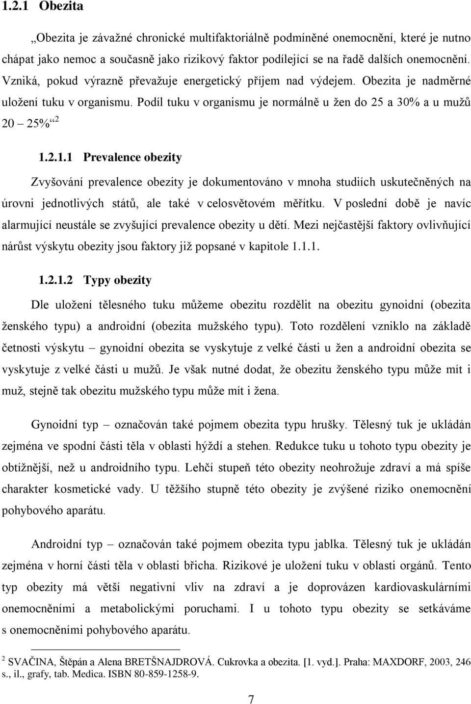 2.1.1 Prevalence obezity Zvyšování prevalence obezity je dokumentováno v mnoha studiích uskutečněných na úrovni jednotlivých států, ale také v celosvětovém měřítku.