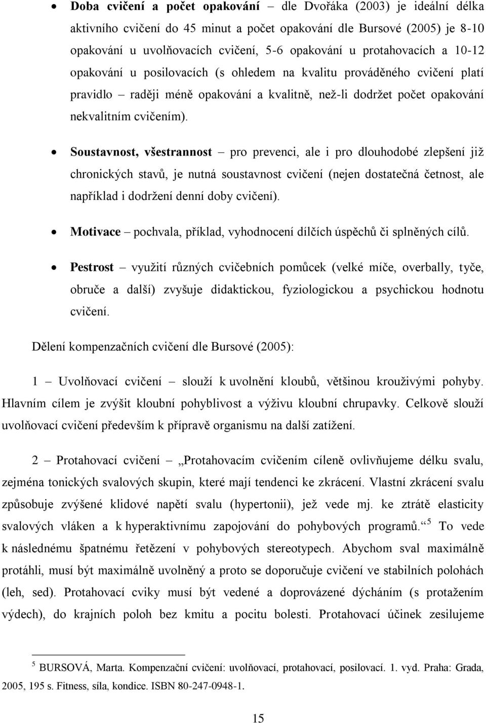 Soustavnost, všestrannost pro prevenci, ale i pro dlouhodobé zlepšení již chronických stavů, je nutná soustavnost cvičení (nejen dostatečná četnost, ale například i dodržení denní doby cvičení).