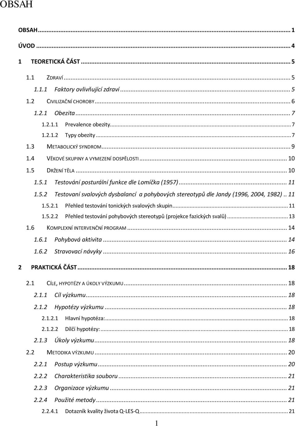 . 11 1.5.2.1 Přehled testování tonických svalových skupin... 11 1.5.2.2 Přehled testování pohybových stereotypů (projekce fazických svalů)... 13 1.6 KOMPLEXNÍ INTERVENČNÍ PROGRAM... 14 1.6.1 Pohybová aktivita.