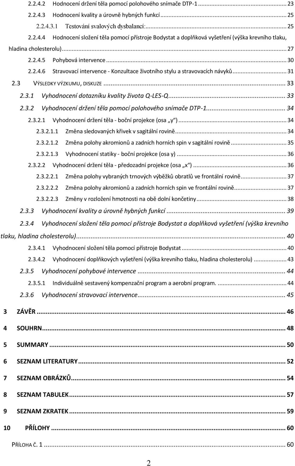 .. 33 2.3.2 Vyhodnocení držení těla pomocí polohového snímače DTP-1... 34 2.3.2.1 Vyhodnocení držení těla - boční projekce (osa y )... 34 2.3.2.1.1 Změna sledovaných křivek v sagitální rovině... 34 2.3.2.1.2 Změna polohy akromionů a zadních horních spin v sagitální rovině.