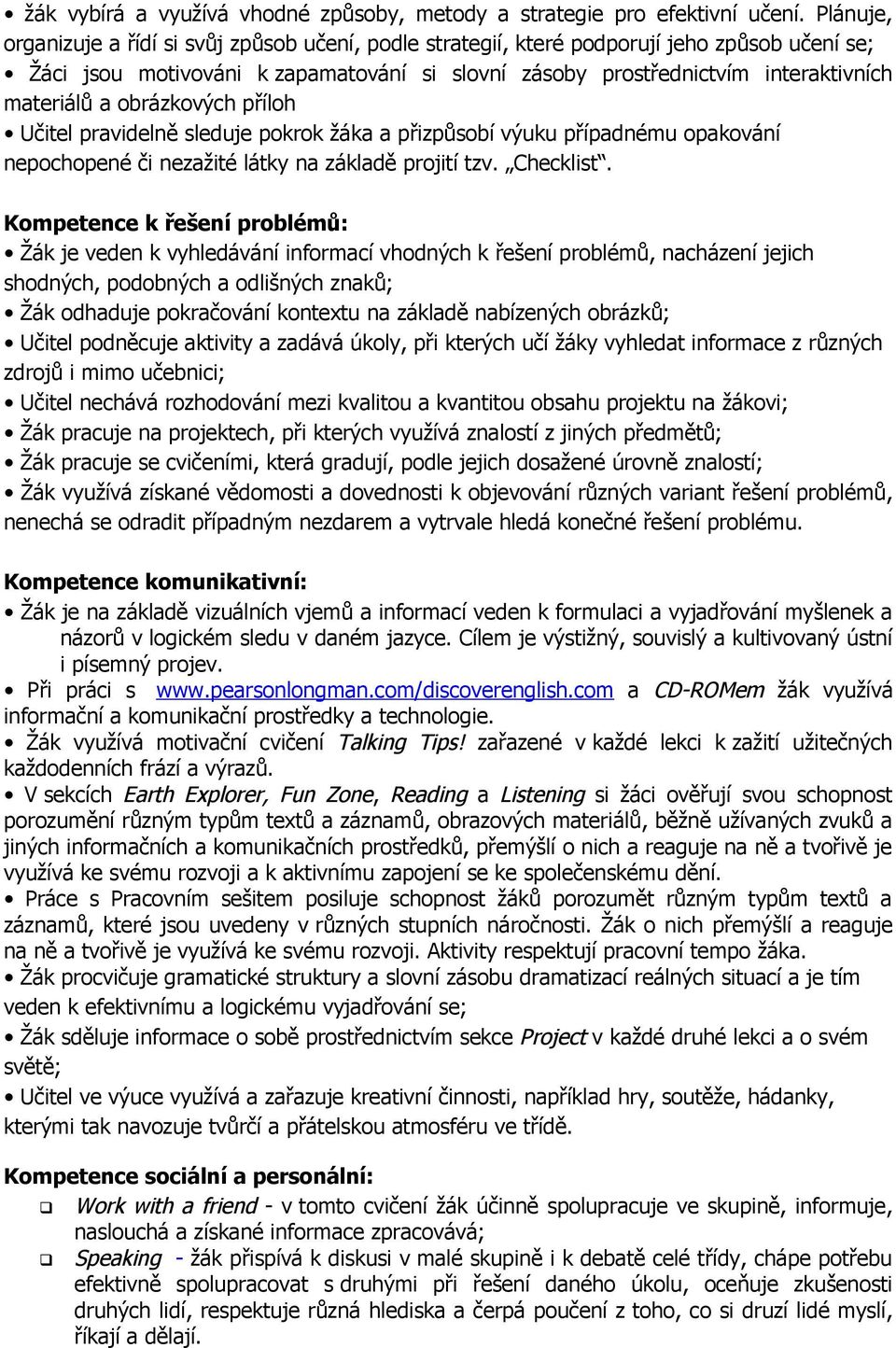 obrázkových příloh Učitel pravidelně sleduje pokrok žáka a přizpůsobí výuku případnému opakování nepochopené či nezažité látky na základě projití tzv. Checklist.