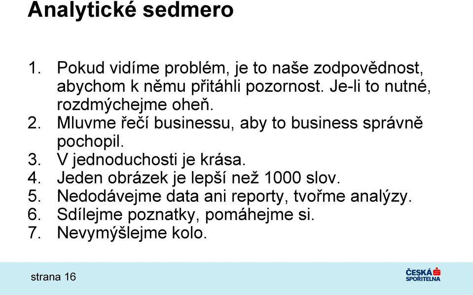 Je-li to nutné, rozdmýchejme oheň. 2. Mluvme řečí businessu, aby to business správně pochopil. 3.