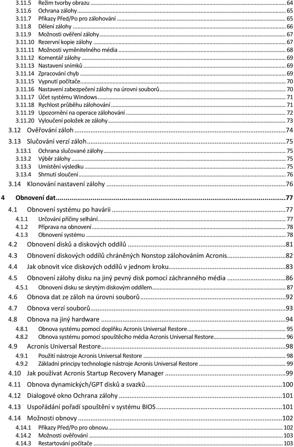 .. 70 3.11.17 Účet systému Windows... 71 3.11.18 Rychlost průběhu zálohování... 71 3.11.19 Upozornění na operace zálohování... 72 3.11.20 Vyloučení položek ze zálohy... 73 3.12 Ověřování záloh...74 3.