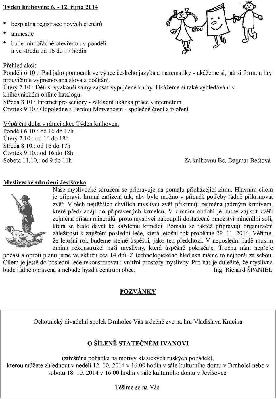 Ukážeme si také vyhledávání v knihovnickém online katalogu. Středa 8.10.: Internet pro seniory - základní ukázka práce s internetem. Čtvrtek 9.10.: Odpoledne s Ferdou Mravencem - společné čtení a tvoření.