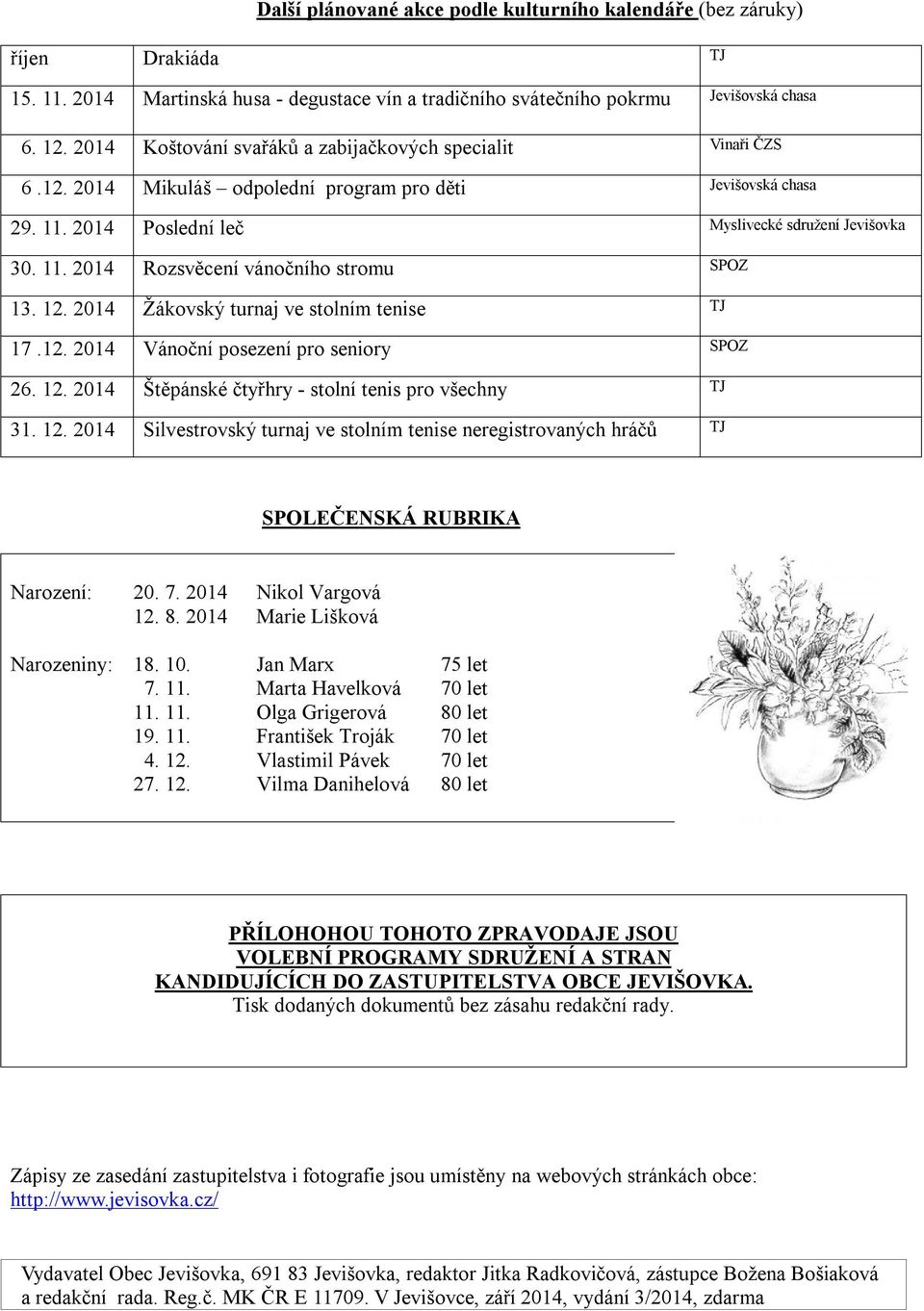 12. 2014 Žákovský turnaj ve stolním tenise TJ 17.12. 2014 Vánoční posezení pro seniory SPOZ 26. 12.