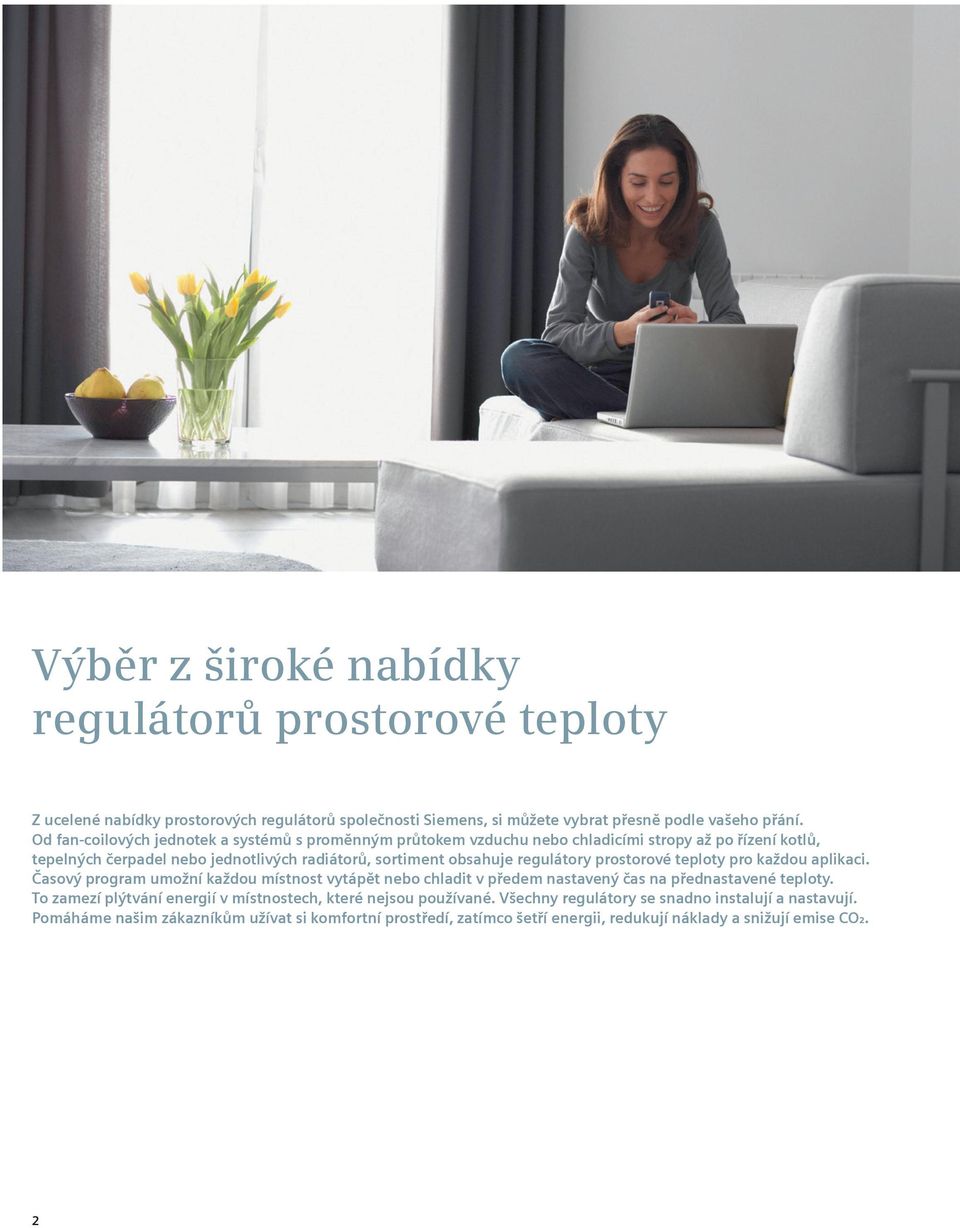 regulátory prostorové teploty pro každou aplikaci. Časový program umožní každou místnost vytápět nebo chladit v předem nastavený čas na přednastavené teploty.