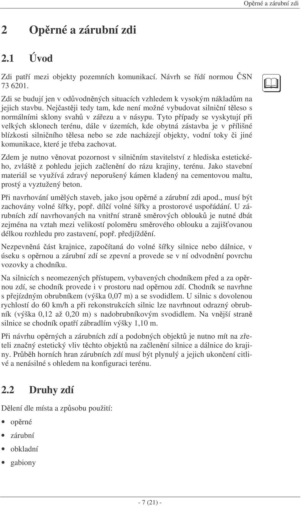 Tyto pípady se vyskytují pi velkých sklonech terénu, dále v územích, kde obytná zástavba je v pílišné blízkosti silniního tlesa nebo se zde nacházejí objekty, vodní toky i jiné komunikace, které je