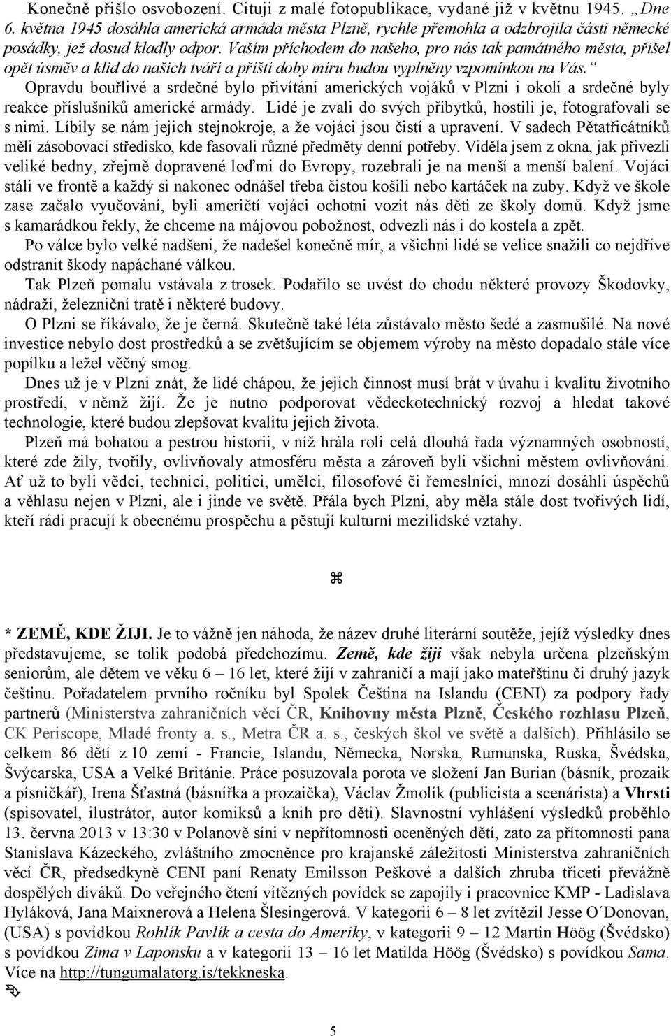 Vaším příchodem do našeho, pro nás tak památného města, přišel opět úsměv a klid do našich tváří a příští doby míru budou vyplněny vzpomínkou na Vás.