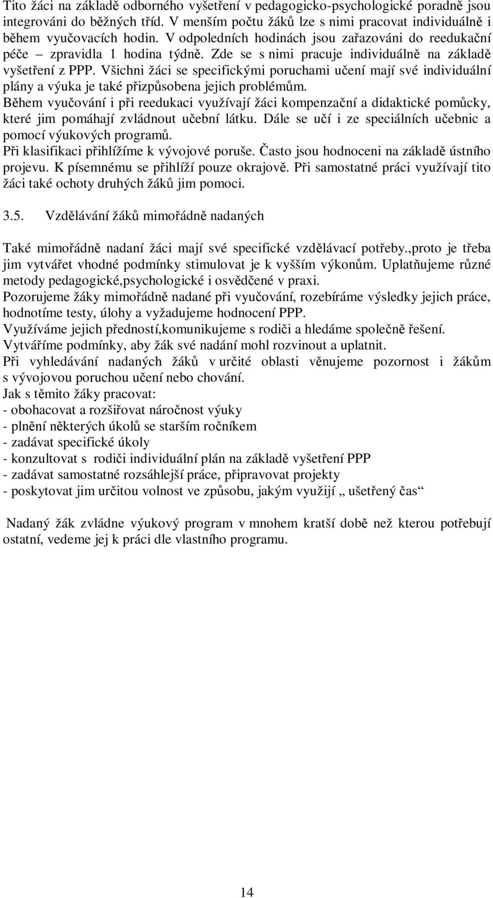 Všichni žáci se specifickými poruchami učení mají své individuální plány a výuka je také přizpůsobena jejich problémům.