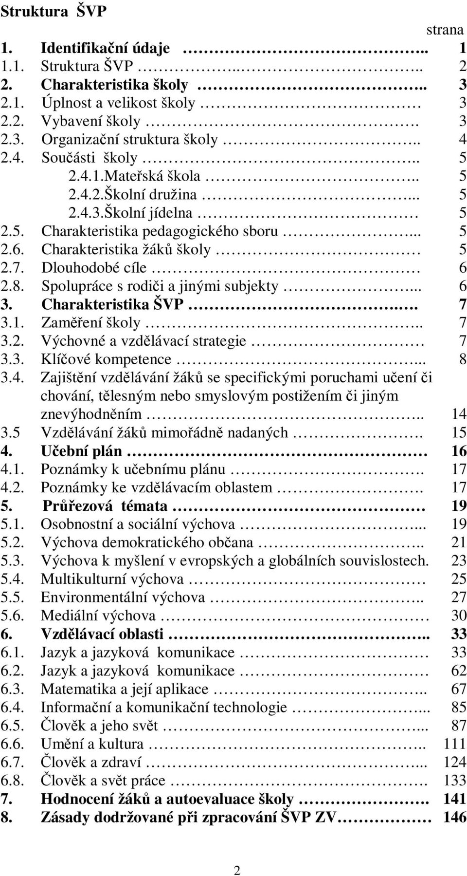 Dlouhodobé cíle 6 2.8. Spolupráce s rodiči a jinými subjekty... 6 3. Charakteristika ŠVP.. 7 3.1. Zaměření školy.. 7 3.2. Výchovné a vzdělávací strategie 7 3.3. Klíčové kompetence... 8 3.4.