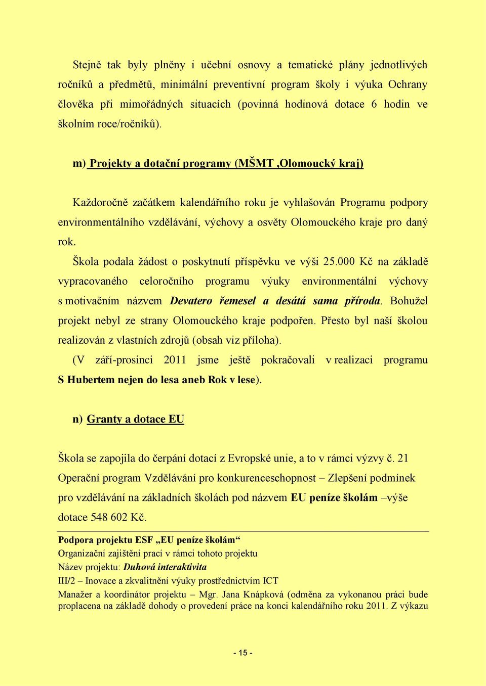 m) Projekty a dotační programy (MŠMT,Olomoucký kraj) Každoročně začátkem kalendářního roku je vyhlašován Programu podpory environmentálního vzdělávání, výchovy a osvěty Olomouckého kraje pro daný rok.