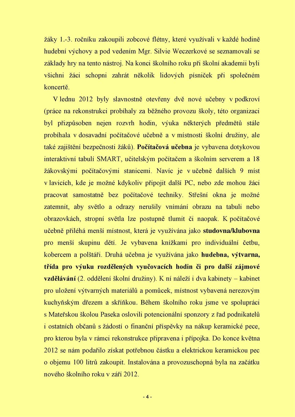 V lednu 2012 byly slavnostně otevřeny dvě nové učebny v podkroví (práce na rekonstrukci probíhaly za běžného provozu školy, této organizaci byl přizpůsoben nejen rozvrh hodin, výuka některých