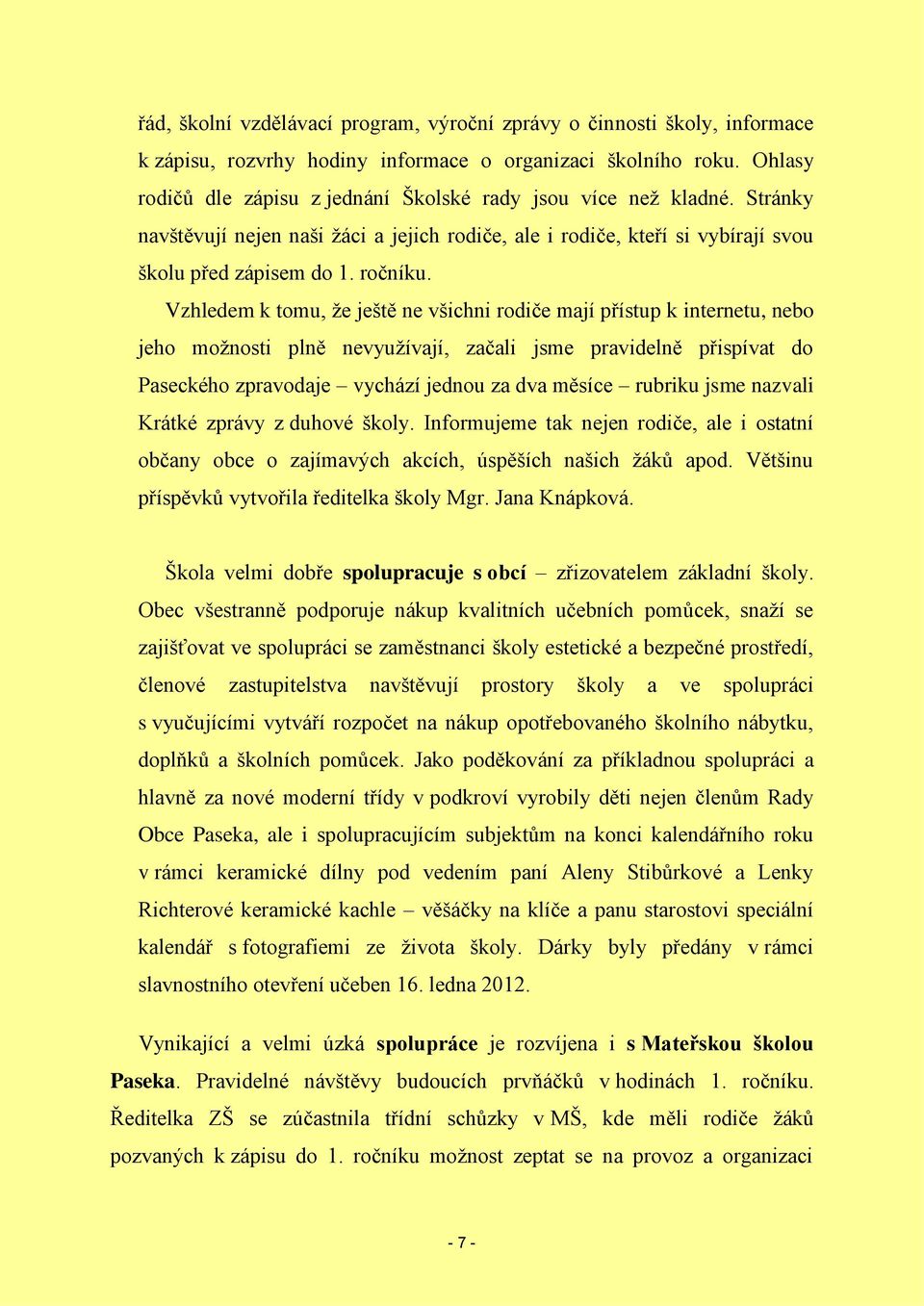 Vzhledem k tomu, že ještě ne všichni rodiče mají přístup k internetu, nebo jeho možnosti plně nevyužívají, začali jsme pravidelně přispívat do Paseckého zpravodaje vychází jednou za dva měsíce