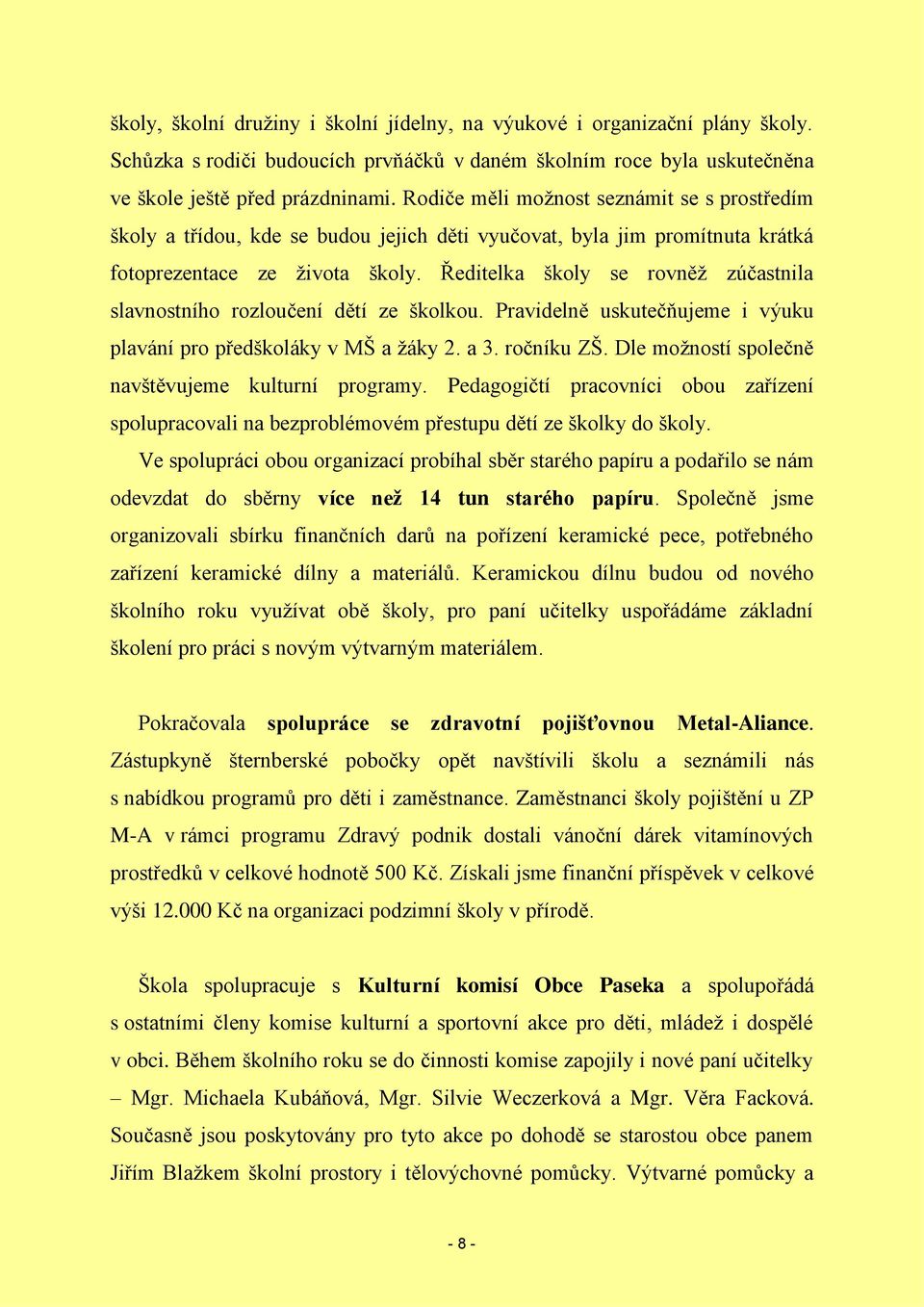 Ředitelka školy se rovněž zúčastnila slavnostního rozloučení dětí ze školkou. Pravidelně uskutečňujeme i výuku plavání pro předškoláky v MŠ a žáky 2. a 3. ročníku ZŠ.