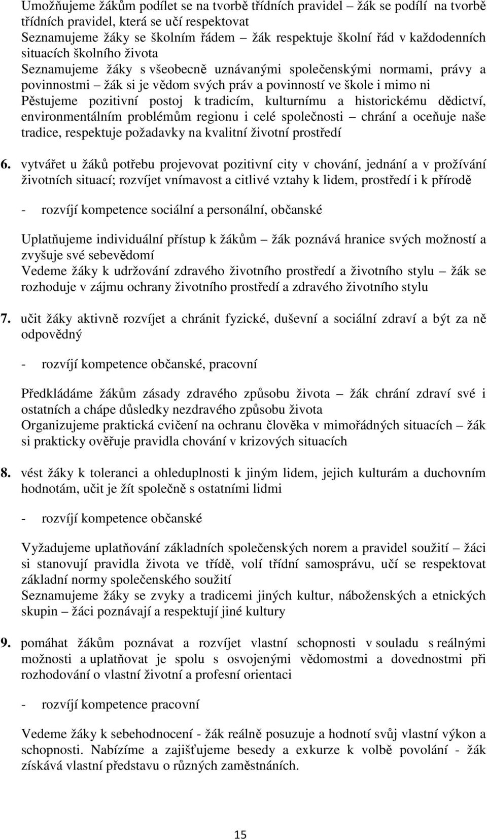 tradicím, kulturnímu a historickému dědictví, environmentálním problémům regionu i celé společnosti chrání a oceňuje naše tradice, respektuje požadavky na kvalitní životní prostředí 6.