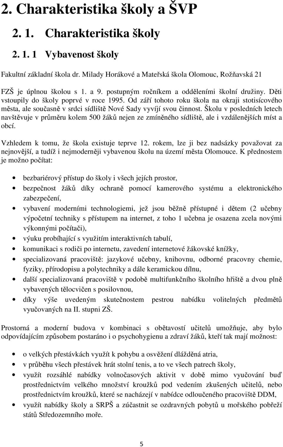 Od září tohoto roku škola na okraji stotisícového města, ale současně v srdci sídliště Nové Sady vyvíjí svou činnost.