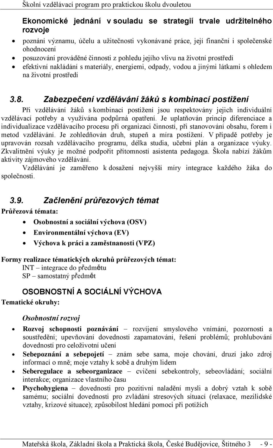 Zabezpečení vzdělávání žáků s kombinací postižení Při vzdělávání žáků s kombinací postižení jsou respektovány jejich individuální vzdělávací potřeby a využívána podpůrná opatření.