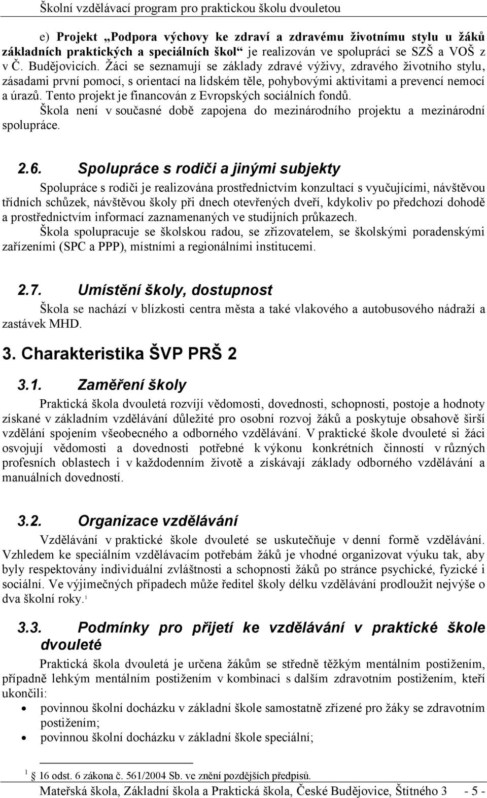 Tento projekt je financován z Evropských sociálních fondů. Škola není v současné době zapojena do mezinárodního projektu a mezinárodní spolupráce. 2.6.