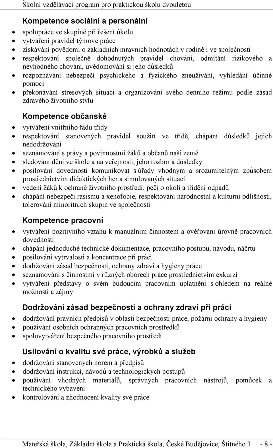 překonávání stresových situací a organizování svého denního režimu podle zásad zdravého životního stylu Kompetence občanské vytváření vnitřního řádu třídy respektování stanovených pravidel soužití ve