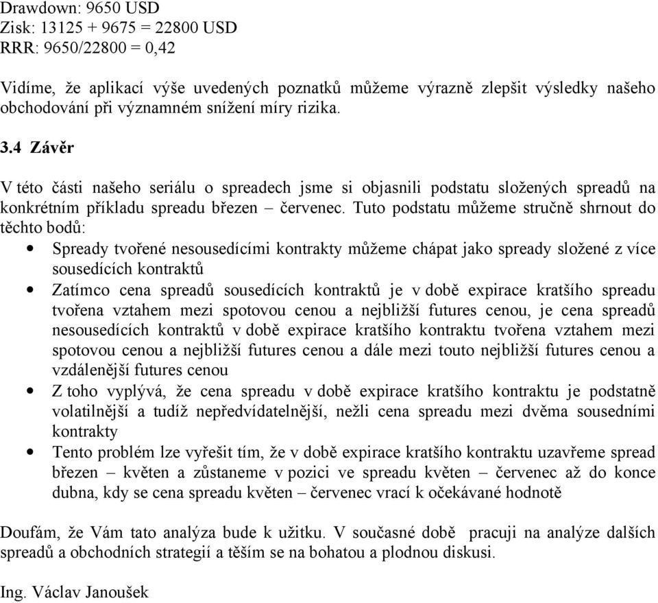 Tuto podstatu můžeme stručně shrnout do těchto bodů: Spready tvořené nesousedícími kontrakty můžeme chápat jako spready složené z více sousedících kontraktů Zatímco cena spreadů sousedících kontraktů