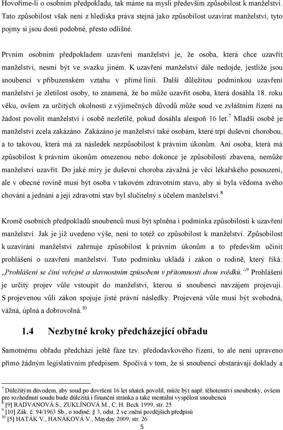 Prvním osobním předpokladem uzavření manželství je, že osoba, která chce uzavřít manželství, nesmí být ve svazku jiném.