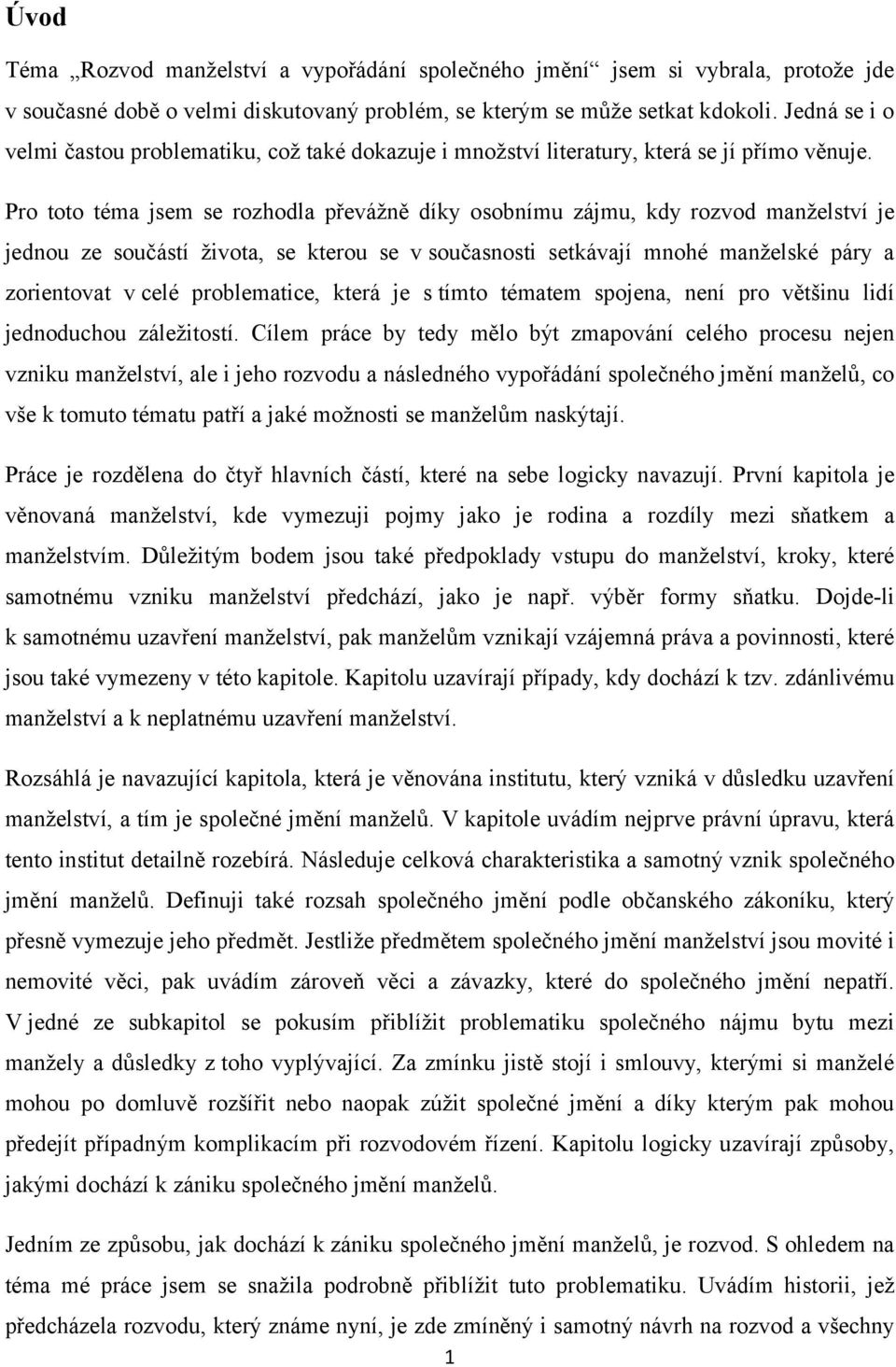 Pro toto téma jsem se rozhodla převážně díky osobnímu zájmu, kdy rozvod manželství je jednou ze součástí života, se kterou se v současnosti setkávají mnohé manželské páry a zorientovat v celé