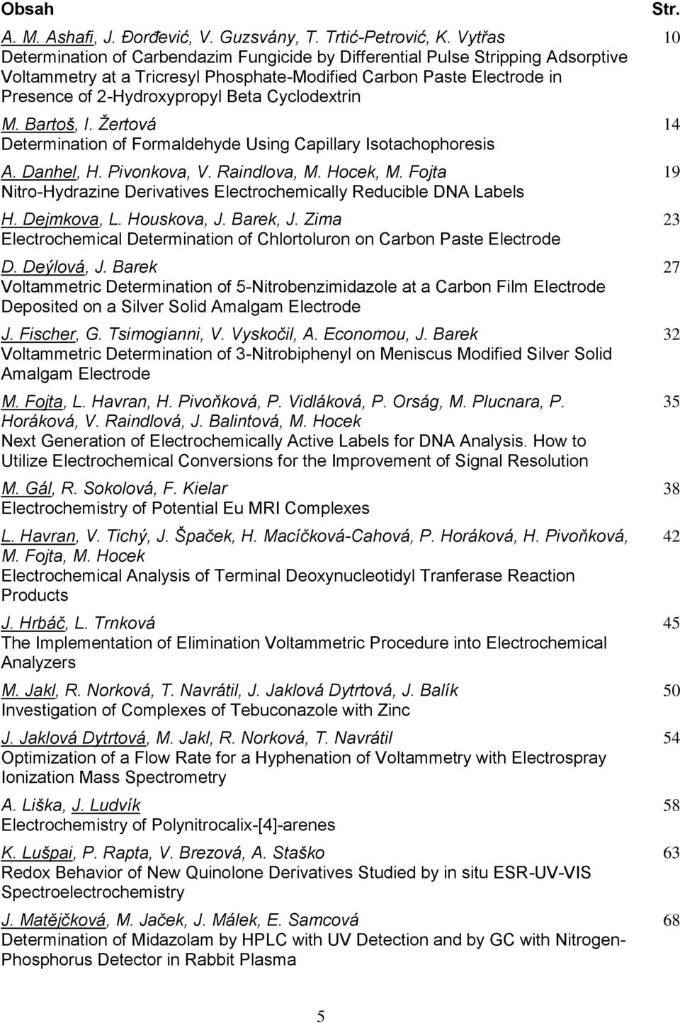 Cyclodextrin M. Bartoš, I. Žertová Determination of Formaldehyde Using Capillary Isotachophoresis A. Danhel, H. Pivonkova, V. Raindlova, M. Hocek, M.