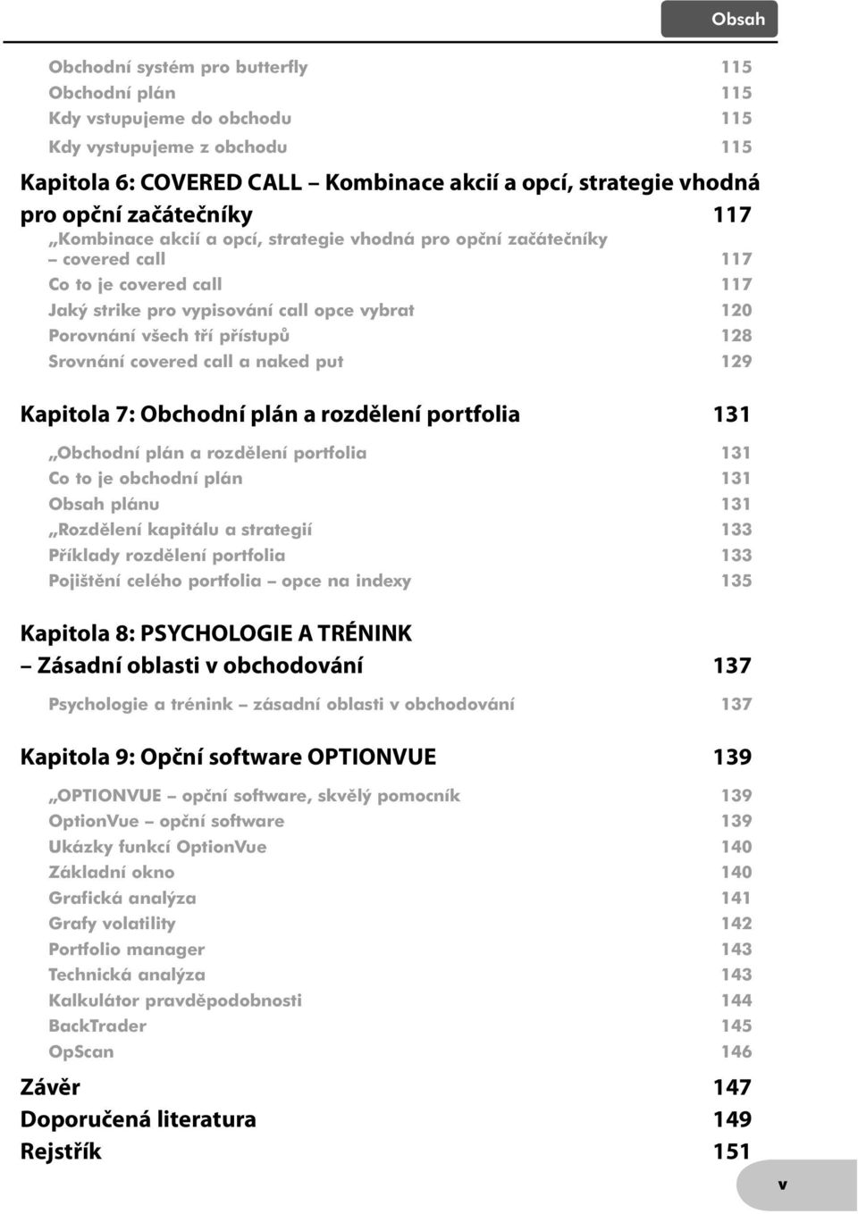 covered call a naked put 129 Kapitola 7: Obchodní plán a rozdělení portfolia 131 Obchodní plán a rozdělení portfolia 131 Co to je obchodní plán 131 Obsah plánu 131 Rozdělení kapitálu a strategií 133